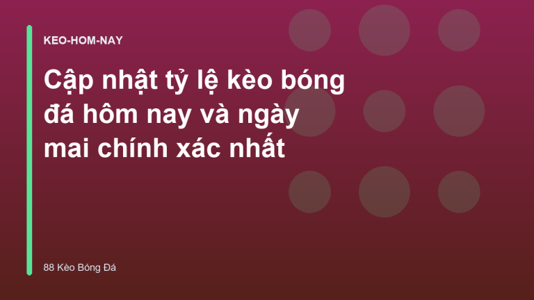 Cập nhật tỷ lệ kèo bóng đá hôm nay và ngày mai chính xác nhất
