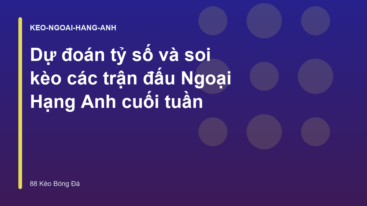 Dự đoán tỷ số và soi kèo các trận đấu Ngoại Hạng Anh cuối tuần