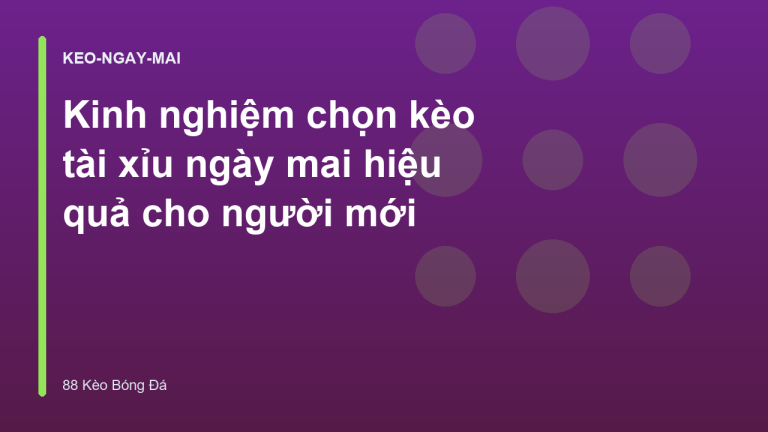Kinh nghiệm chọn kèo tài xỉu ngày mai hiệu quả cho người mới