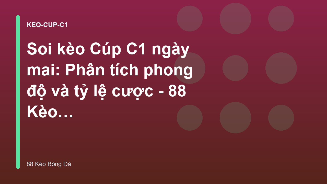 Soi kèo Cúp C1 ngày mai: Phân tích phong độ và tỷ lệ cược - 88 Kèo Bóng Đá